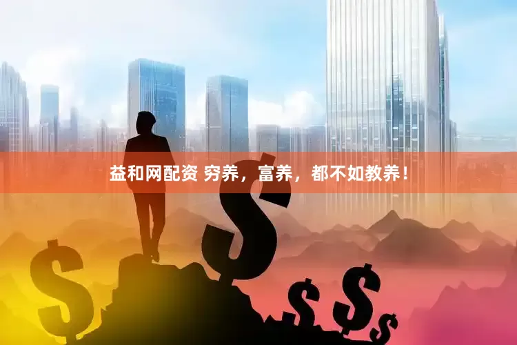 益和网配资 穷养，富养，都不如教养！