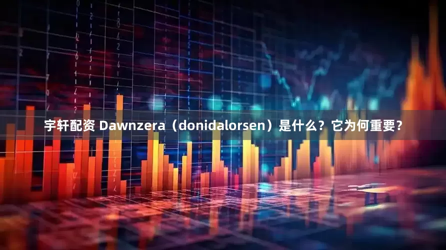 宇轩配资 Dawnzera（donidalorsen）是什么？它为何重要？