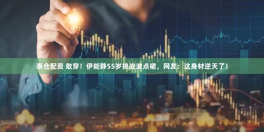 泰仓配资 敢穿！伊能静55岁挑战波点裙，网友：这身材逆天了！
