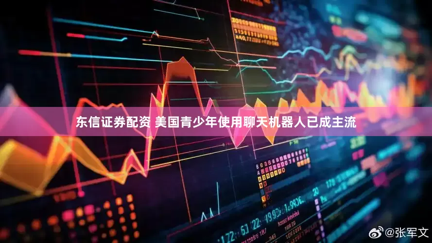 东信证券配资 美国青少年使用聊天机器人已成主流