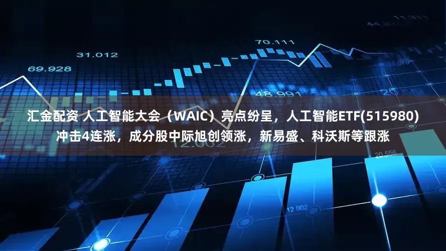 汇金配资 人工智能大会（WAIC）亮点纷呈，人工智能ETF(515980)冲击4连涨，成分股中际旭创领涨，新易盛、科沃斯等跟涨